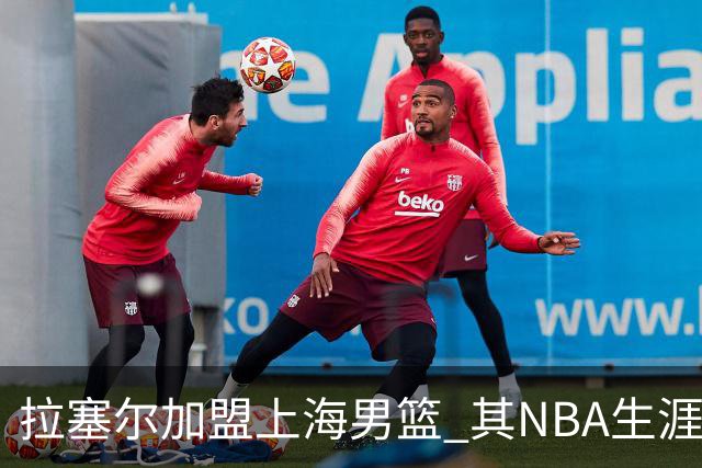 拉塞尔加盟上海男篮 其NBA生涯战绩如何？